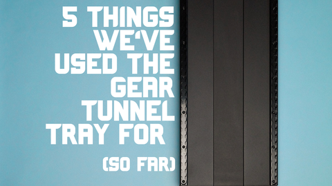 5 Things We’ve Used the Gear Tunnel Tray For (So Far)